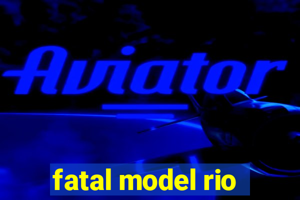 fatal model rio